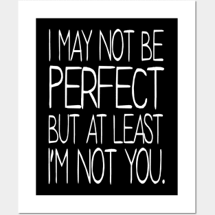 I may not be Perfect but at least I'm not You Posters and Art